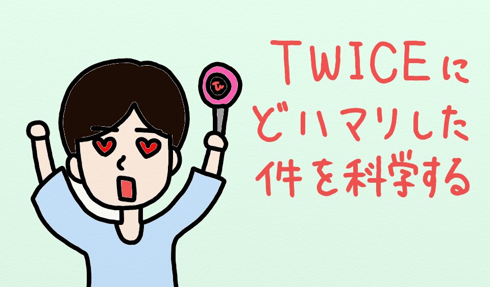 Twiceにどハマりした件を科学する ネロの科学室